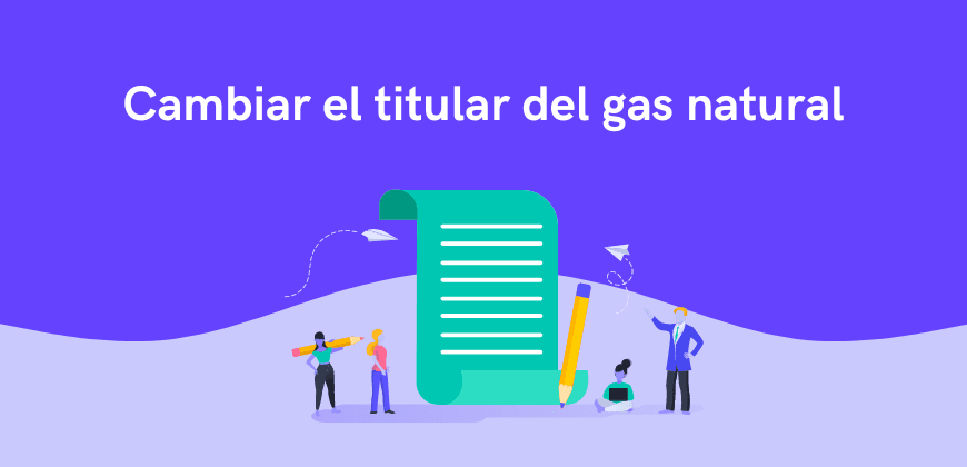 Cómo cambiar de titular del gas natural: requisitos, plazos y costes